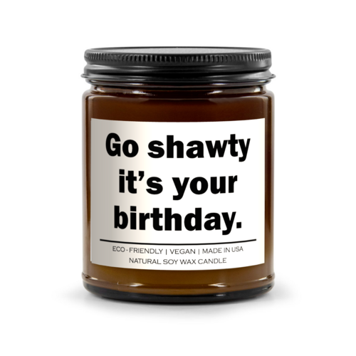 Go shawty it is your birthday Candle